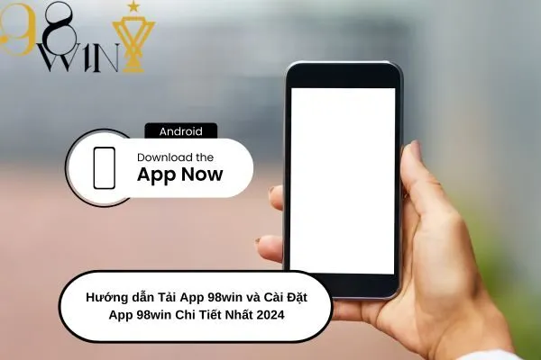 Hướng dẫn Tải App 98win và Cài Đặt App 98win Chi Tiết Nhất 2024