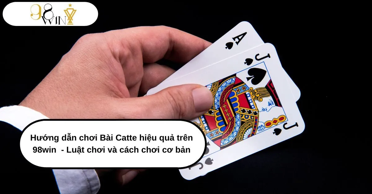Hướng dẫn chi tiết cách chơi Bài Catte hiệu quả trên 98win: Luật chơi và mẹo chiến thắng