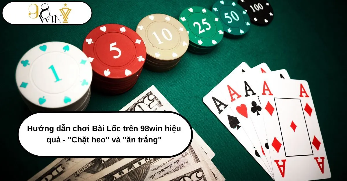 Hướng dẫn chơi Bài Lốc trên 98win hiệu quả – “Chặt heo” và “Ăn trắng”