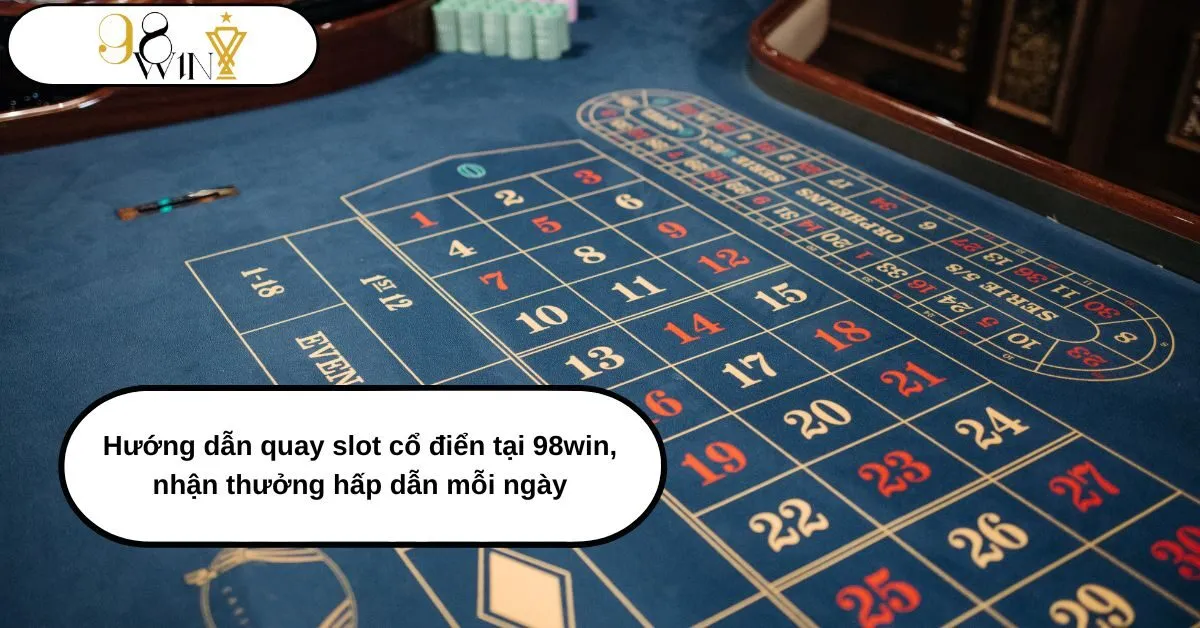 Hướng dẫn chi tiết cách chơi quay slot cổ điển tại 98win và rinh ngay thưởng lớn