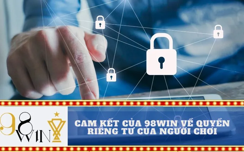 Cam Kết Của 98win Về Quyền Riêng Tư Của Người Chơi