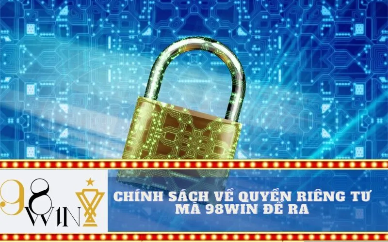 Chính Sách Về Quyền Riêng Tư Mà 98win Đề RaChính Sách Về Quyền Riêng Tư Mà 98win Đề Ra