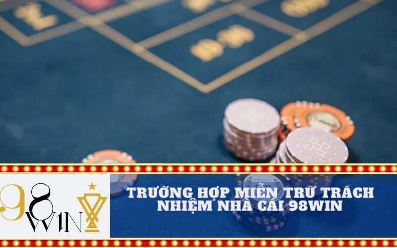 Trường hợp miễn trừ trách nhiệm nhà cái 98Win